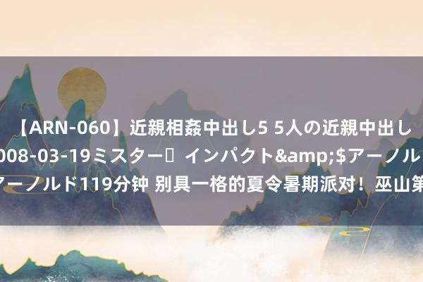 【ARN-060】近親相姦中出し5 5人の近親中出し物語</a>2008-03-19ミスター・インパクト&$アーノルド119分钟 别具一格的夏令暑期派对！巫山第一届DP次元动漫展举行