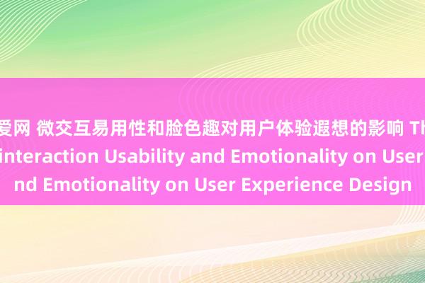 163性爱网 微交互易用性和脸色趣对用户体验遐想的影响 The Impact of Microinteraction Usability and Emotionality on User Experience Design